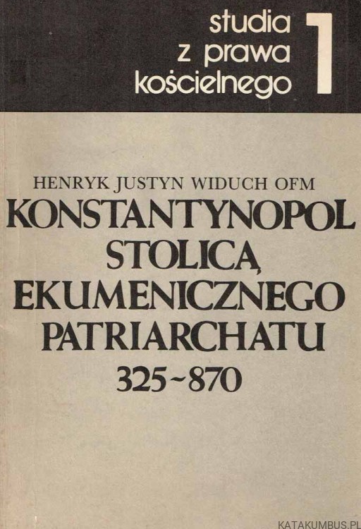 Konstantynopol stolicą ekumenicznego patriarchatu 325-870. HENRYK JUSTYN WIDUCH OFM