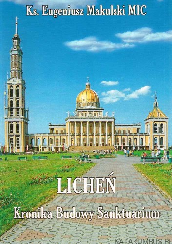 Licheń. Kronika Budowy Sanktuarium. Ks. EUGENIUSZ MAKULSKI
