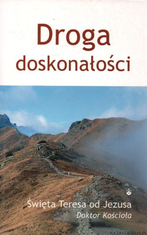 Droga doskonałości. ŚWIĘTA TERESA OD JEZUSA DOKTOR KOŚCIOŁA