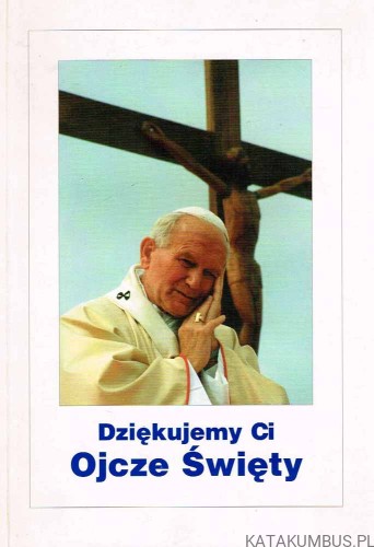 Dziękujemy Ci Ojcze Święty. Red. WINCENTY ŁASZEWSKI