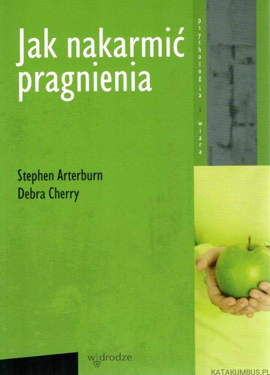 Jak nakarmić pragnienia. STEPHEN ARTERBURN, DEBRA CHERRY