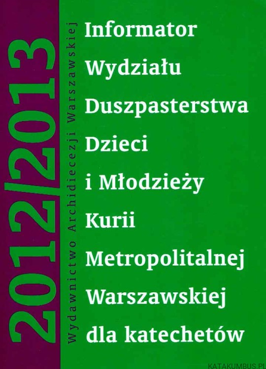 Informator Wydziału Duszpasterstwa dzieci i młodzieży Kurii Metropolitalnej Warszawskiej dla katechetów. PRACA ZBIOROWA