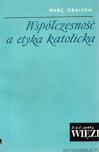 Współczesność a etyka katolicka. MARC ORAISON