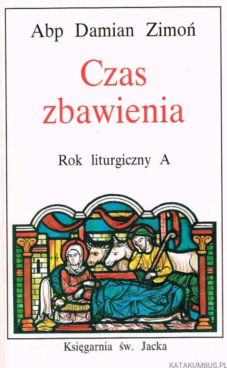 Czas zbawienia. Rok Liturgiczny A. ABP DAMIAN ZIMOŃ