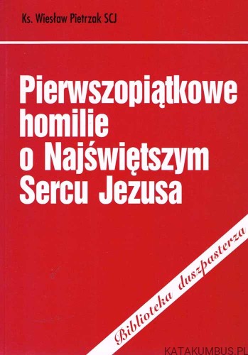 Pierwszopiątkowe homilie o Najświętszym Sercu Jezusa. Ks WIESŁAW PIETRZAK SCJ