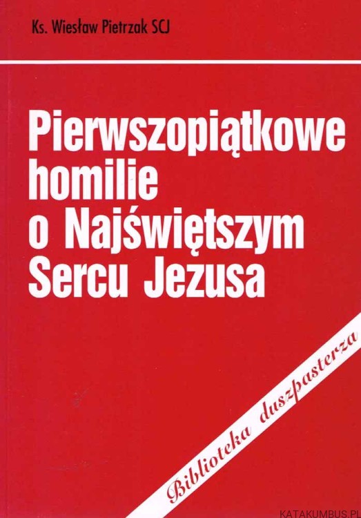 Pierwszopiątkowe homilie o Najświętszym Sercu Jezusa. Ks WIESŁAW PIETRZAK SCJ