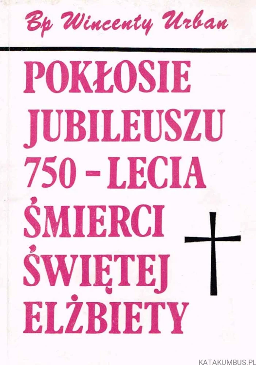 Pokłosie Jubileuszu 750-lecia śmierci Świętej Elżbiety. BP. WINCENTY URBAN