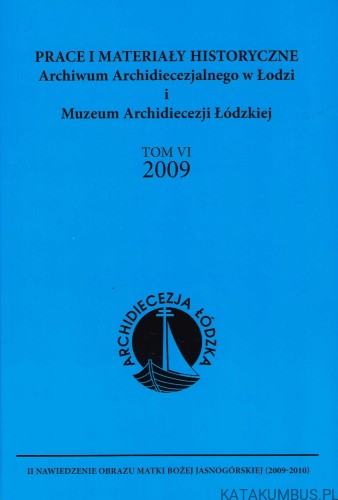Prace i materiały Historyczne. Archiwum Archidiecezjalnego w Łodzi i Muzeum Archidiecezji Łódzkiej. Tom VI 2009. PRACA ZBIOROWA