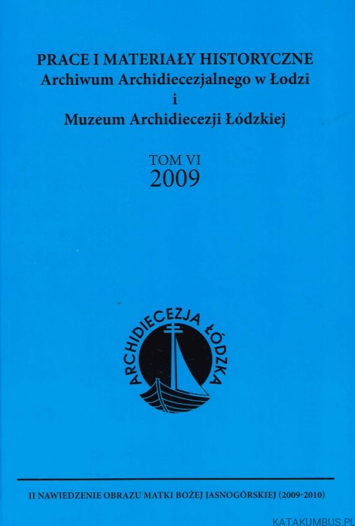 Prace i materiały Historyczne. Archiwum Archidiecezjalnego w Łodzi i Muzeum Archidiecezji Łódzkiej. Tom VI 2009. PRACA ZBIOROWA