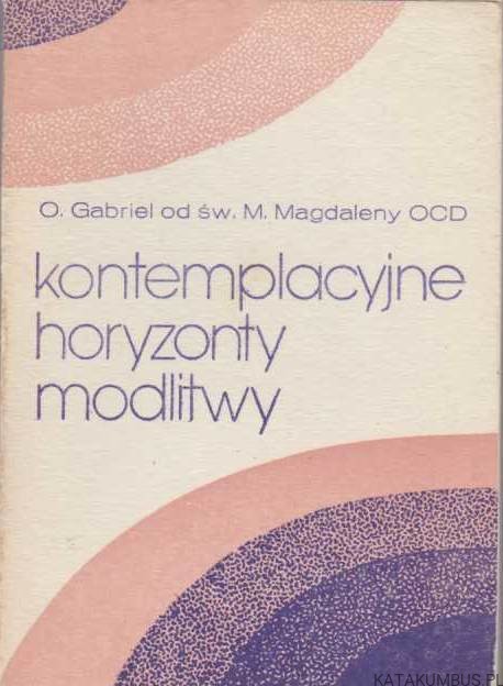 Kontemplacyjne horyzonty modlitwy. O. GABRIEL OD ŚW. M. MAGDALENY OCD