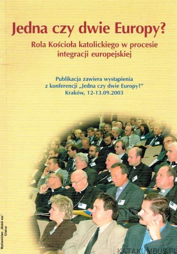 Jedna czy dwie Europy? Rola Kościoła katolickiego w procesie integracji europejskiej. RAFAŁ BUDNIK, MICHAŁ GÓRA