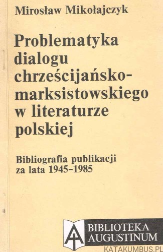 Problematyka dialogu chrześcijańsko-marksistowskiego w literaturze polskiej / Mirosław Mikołajczyk
