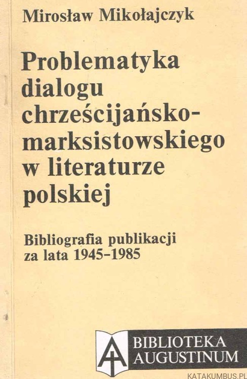 Problematyka dialogu chrześcijańsko-marksistowskiego w literaturze polskiej / Mirosław Mikołajczyk