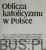 Oblicza katolicyzmu w Polsce. PRACA ZBIOROWA