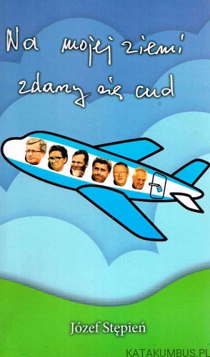 Na mojej ziemi zdarzy się cud / Józef Stępień