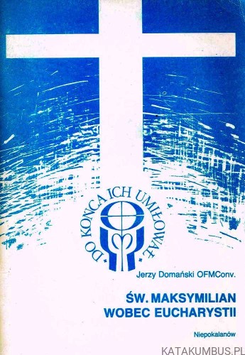 Św. Maksymilian wobec Eucharystii. O. JERZY DOMAŃSKI OFMConv