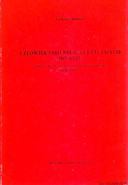 Człowiek jako relacja bytującego do bytu. TADEUSZ KLIMSKI
