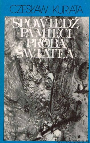 Spowiedź pamięci próba światła. CZESŁAW KURIATA