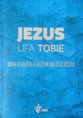 Jezus ufa tobie. Red. AGNIESZKA LIPIŃSKA