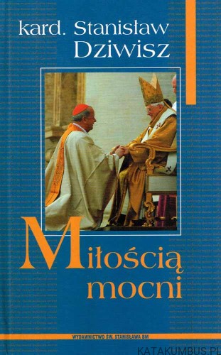 Miłością mocni. Kard. STANISŁAW DZIWISZ