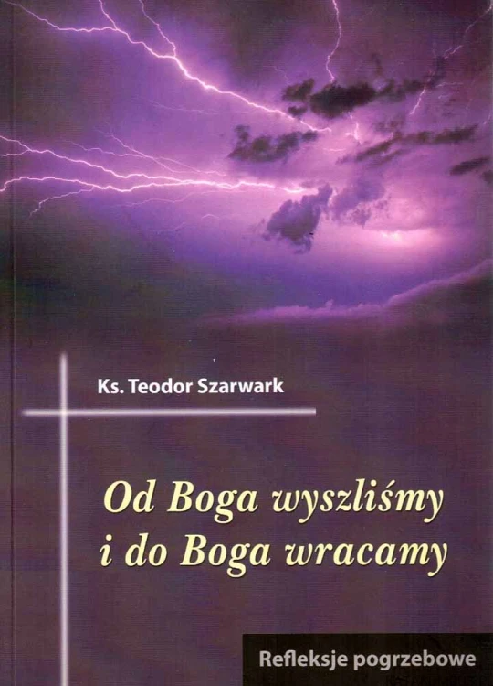 Od Boga wyszliśmy i do Boga wracamy. KS. TEODOR SZARWARK