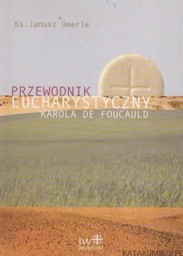 Przewodnik eucharystyczny Karola de Foucauld. Ks. JANUSZ UMERLE