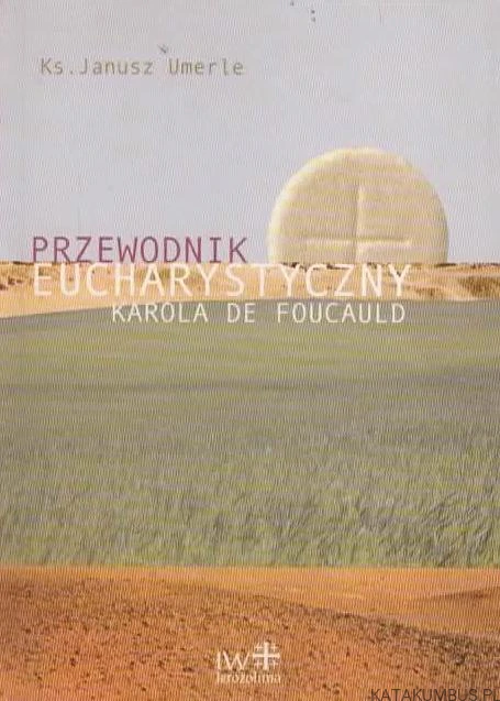 Przewodnik eucharystyczny Karola de Foucauld. Ks. JANUSZ UMERLE