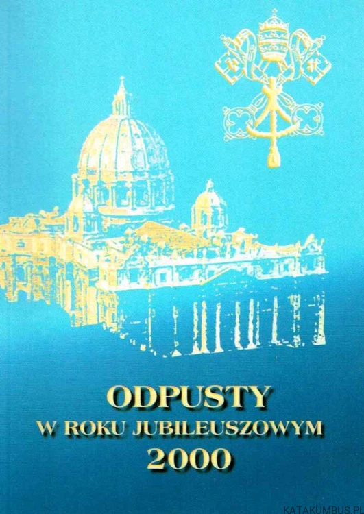 Odpusty w roku Jubileuszowym 2000. Red. MARIA NOWACZYŃSKA