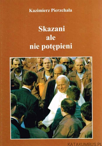Skazani ale nie potępieni. KAZIMIERZ PIERZCHAŁA