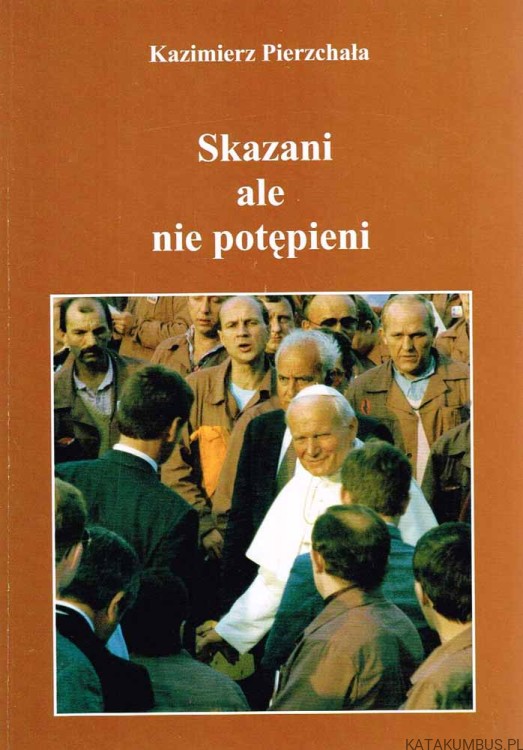 Skazani ale nie potępieni. KAZIMIERZ PIERZCHAŁA