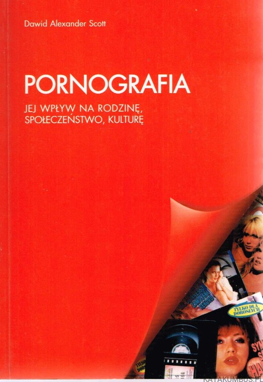 Pornografia. Jej wpływ na rodzinę, społeczeństwo, kulturę. DAWID ALEKSANDER SCOTT