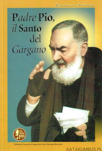 Padre Pio il Santo del Gargano. GIOVANNI PATRIZIO