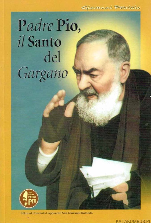 Padre Pio il Santo del Gargano. GIOVANNI PATRIZIO