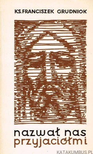 Nazwał nas przyjaciółmi. Ks. FRANCISZEK GRUDNIOK