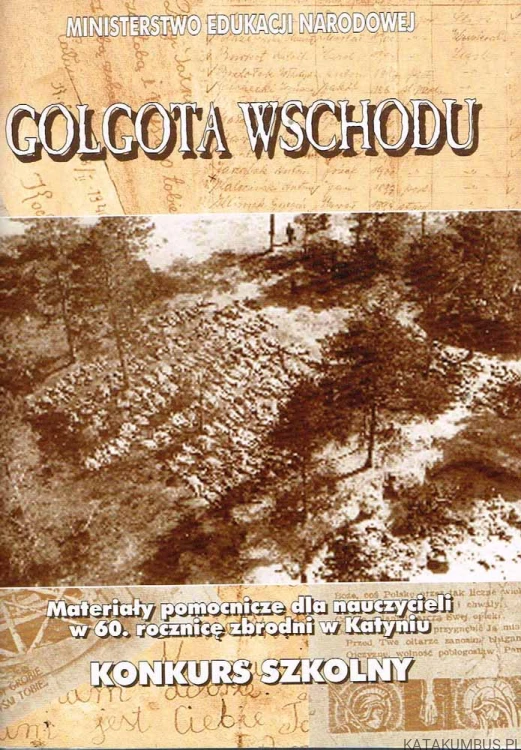Golgota wschodu. Materiały pomocnicze dla nauczycieli w 60. rocznicę zbrodni w Katyniu. PRACA ZBIOROWA
