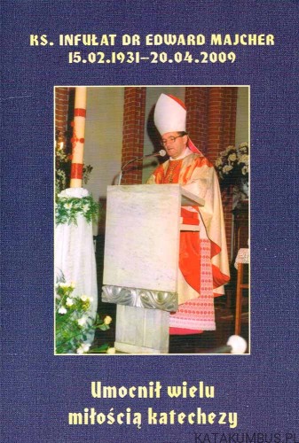 Umocnił wielu miłością katechezy. Ks. Dr EDWARD MAJCHER