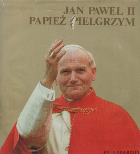 Jan Paweł II Papież Pielgrzym. PRACA ZBIOROWA