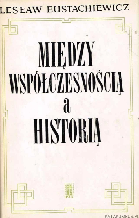 Między współczesnością a historią. LESŁAW EUSTACHIEWICZ