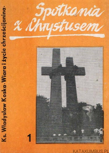 Spotkania z Chrystusem cz. 1. Ks. WŁADYSŁAW KOSKA