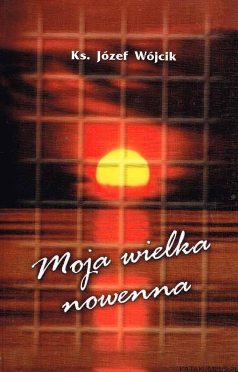 Moja wielka nowenna. JÓZEF WÓJCIK
