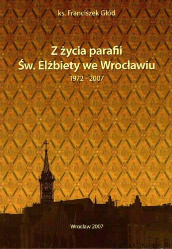 Z życia parafii Św. Elżbiety we Wrocławiu. Ks. FRANCISZEK GŁÓD