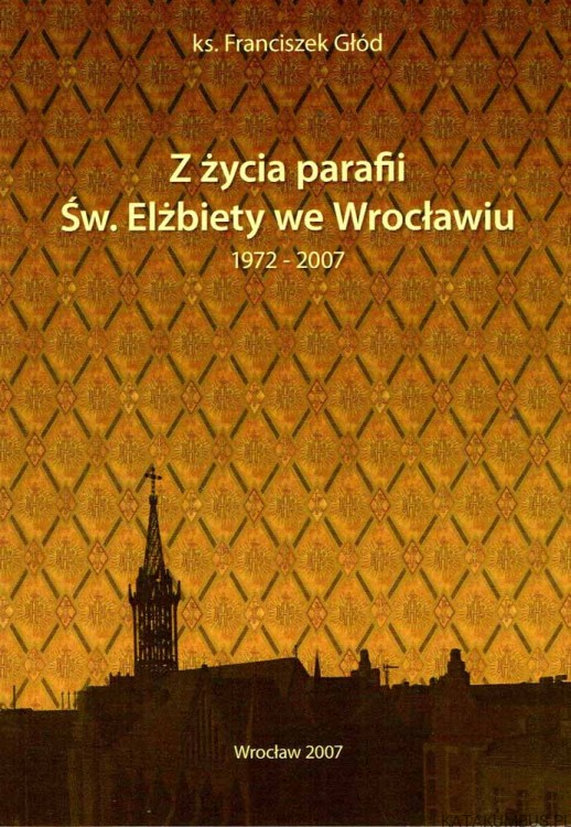 Z życia parafii Św. Elżbiety we Wrocławiu. Ks. FRANCISZEK GŁÓD