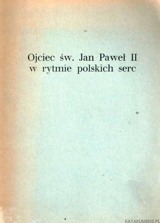 Ojciec św. Jan Paweł II w rytmie polskich serc. PRACA ZBIOROWA