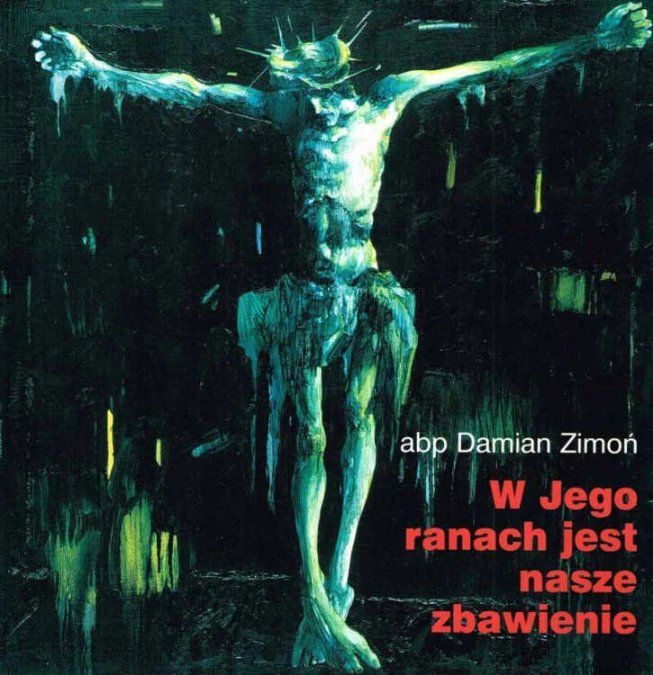 W Jego ranach jest nasze zbawienie. abp DAMIAN ZIMOŃ