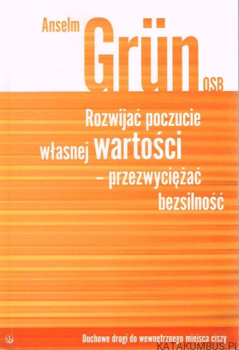 Rozwijać poczucie własnej wartości - przezwyciężać bezsilność. ANSELM GRUN