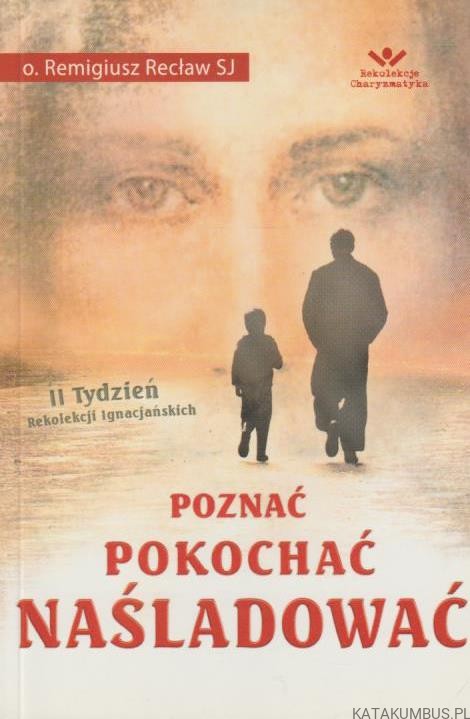 Poznać pokochać naśladować. o. REMIGIUSZ RECŁAW SJ