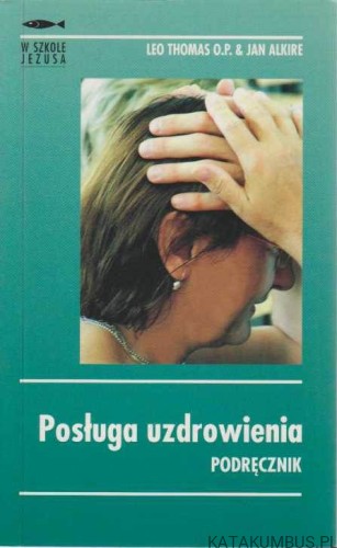 Posługa uzdrowienia. LEO THOMAS O.P., JAN ALKIRE