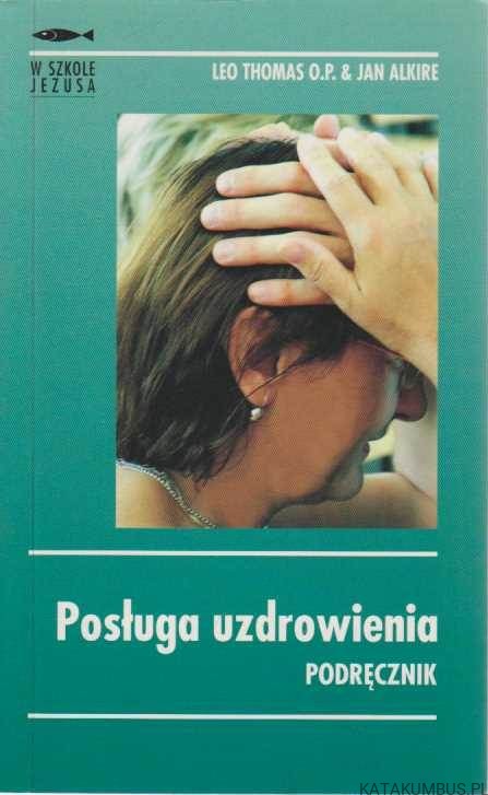 Posługa uzdrowienia. LEO THOMAS O.P., JAN ALKIRE