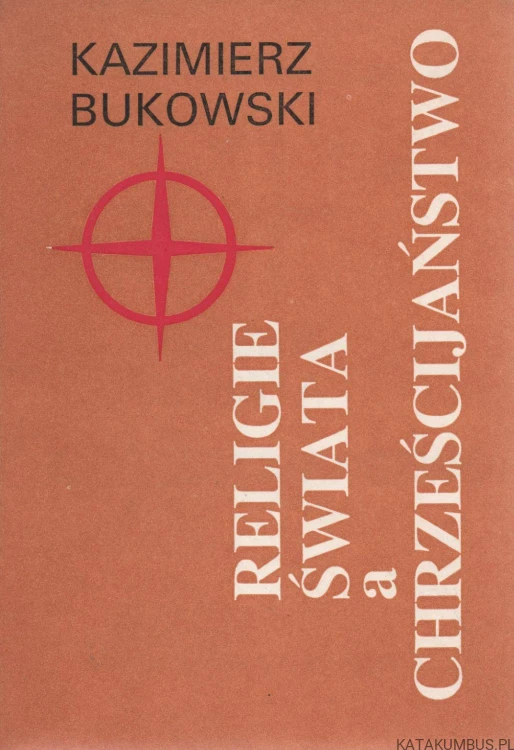 Religie świata a chrześcijaństwo. KAZIMIERZ BUKOWSKI