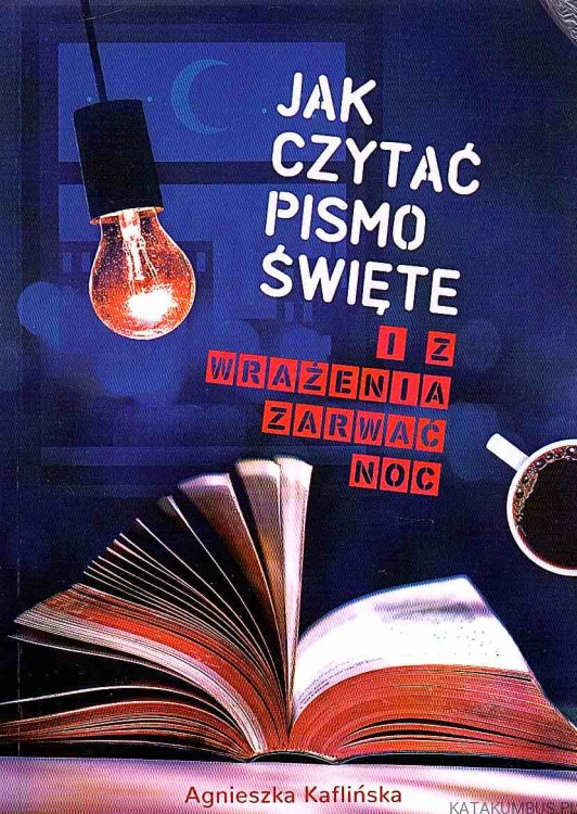 Jak czytać Pismo Święte i z wrażenia zarwać noc. AGNIESZKA KAFLIŃSKA